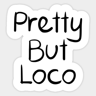 Pretty But Loco Sticker